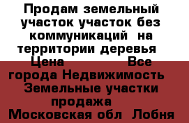 Продам земельный участок,участок без коммуникаций, на территории деревья › Цена ­ 200 000 - Все города Недвижимость » Земельные участки продажа   . Московская обл.,Лобня г.